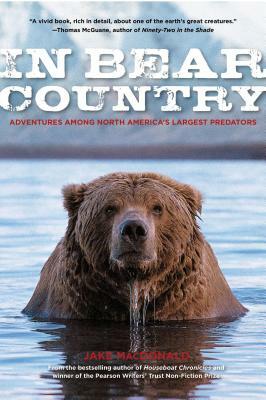 In Bear Country: Adventures Among North America's Largest Predators by Jake MacDonald