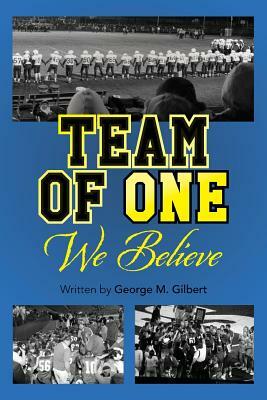 Team Of One We Believe by George M. Gilbert