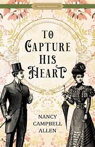 To Capture His Heart by Nancy Campbell Allen