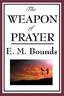 The Weapon of Prayer by E.M. Bounds