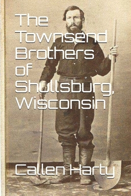 The Townsend Brothers of Shullsburg, Wisconsin by Callen Harty