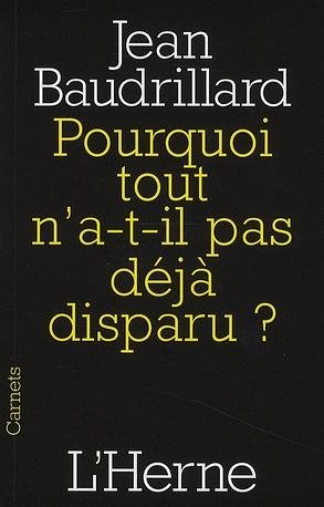 Pourquoi tout n'a-t-il pas déjà disparu? by Jean Baudrillard