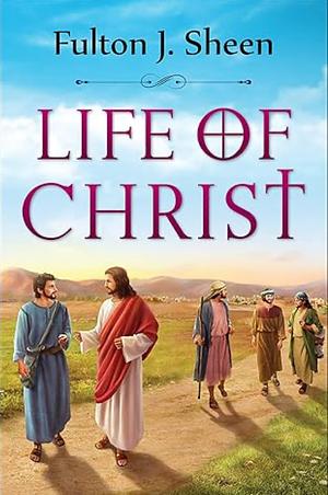 Life of Christ by Fulton J. Sheen