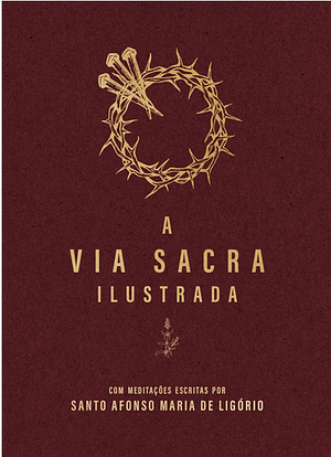 A Via Sacra ilustrada by Saint Alphonsus de Liguori