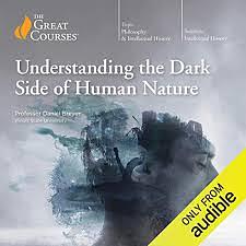 Understanding The Dark Side Of Human Nature by The Great Courses