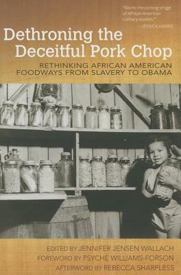 Dethroning the Deceitful Pork Chop: Rethinking African American Foodways from Slavery to Obama by 