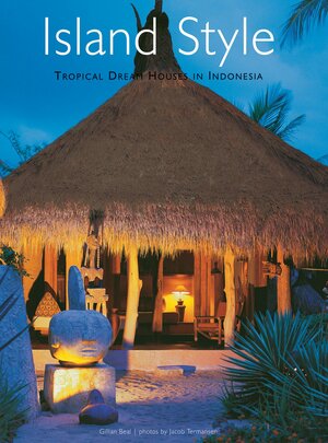 Island Style: Tropical Dream Houses in Indonesia by Gillian Beal, Jacob Termansen