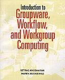 Introduction to Groupware, Workflow, and Workgroup Computing by Setrag Khoshafian, Marek Buckiewicz