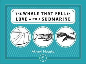 The WHALE THAT FELL IN LOVE WITH A SUBMARINE by Ginny Tapley Takemori, Akiyuki Nosaka
