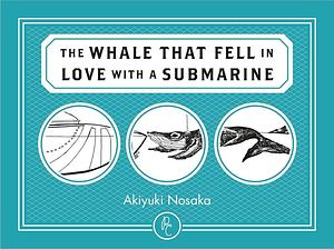 The WHALE THAT FELL IN LOVE WITH A SUBMARINE by Akiyuki Nosaka, Ginny Tapley Takemori