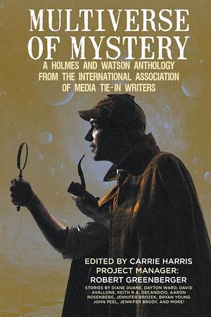 Multiverse of Mystery: A Holmes and Watson Anthology by Neil Kleid, Scott Pearson, Steven Philip Jones, Will McDermott, Lorraine J. Anderson, Diane Duane, Jennifer Brody, David Avallone, David McDonald, Bryan Young, Jennifer Brozek, Keith R.A. DeCandido, Ammar Habib, Ben H. Rome, Teel James Glenn, John Peel, Marsheila Rockwell, Aaron Rosenberg, Anita Ensal, Dayton Ward