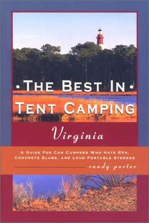 The Best in Tent Camping: Virginia: A Guide to Campers Who Hate RVs, Concrete Slabs, and Loud Portable Stereos by Randy Porter