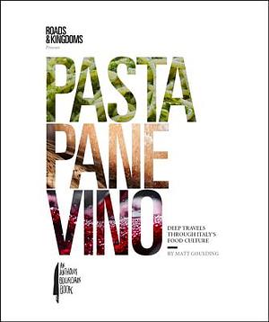 Pasta, Pane, Vino: Deep Travels Through Italy's Food Culture by Matt Goulding