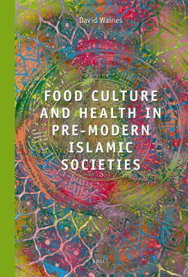 Food Culture and Health in Pre-Modern Muslim Societies by David Waines