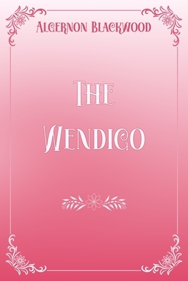 The Wendigo: Pink & White Premium Elegance Edition by Algernon Blackwood
