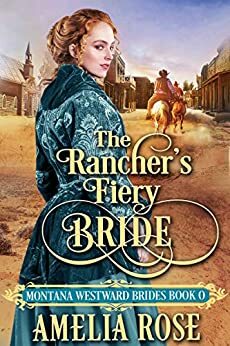 The Rancher's Fiery Bride: Historical Western Mail Order Bride Romance (Montana Westward Brides Book 0) by Amelia Rose
