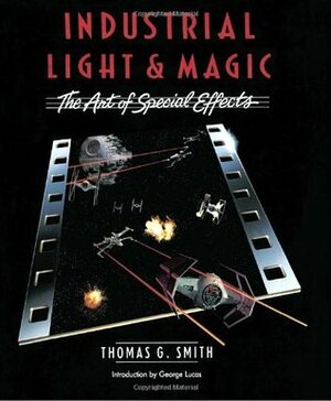 Industrial Light & Magic: The Art of Special Effects by Thomas G. Smith