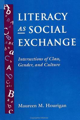 Literacy as Social Exchange: Intersections of Class, Gender, and Culture by Maureen M. Hourigan
