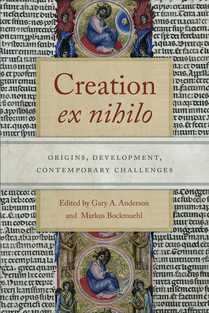 Creation ex nihilo: Origins, Development, Contemporary Challenges by Markus Bockmuehl, Gary A. Anderson