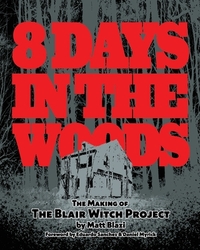 8 Days in the Woods: The Making of The Blair Witch Project by Matt Blazi