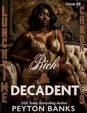 Rich & Decadent: Lunchtime Chronicles Season 7 by Peyton Banks, Peyton Banks