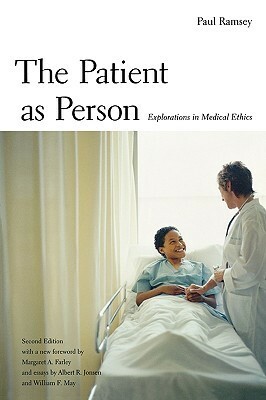 The Patient As Person: Explorations In Medical Ethics by Albert R. Jonsen, Marcia R. Wood, Paul Ramsey, Margaret Farley, William F. May