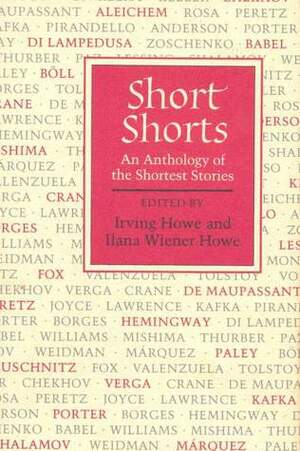 Short Shorts: An Anthology of the Shortest Stories by Ilana Wiener Howe, Irving Howe