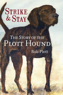 The Story of the Plott Hound: Strike & Stay by Bob Plott