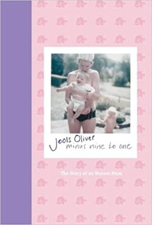 Minus Nine To One: The Diary Of An Honest Mum by Jools Oliver