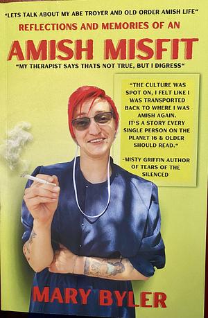 Reflections and Memories of an Amish Misfit: My Therapist Says That's Not True But I Digress by Mary Byler
