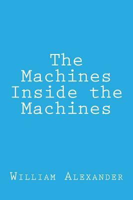 The Machines Inside the Machines by William Alexander