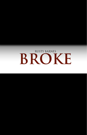 BROKE by Rusty Barnes