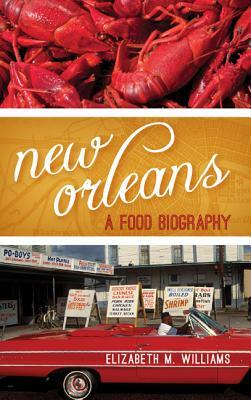 New Orleans: A Food Biography by Elizabeth M. Williams