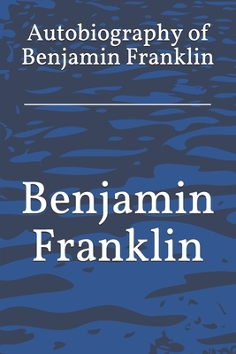 Autobiography of Benjamin Franklin by Benjamin Franklin