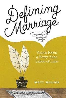 Defining Marriage: Voices from a Forty-Year Labor of Love by Matt Baume