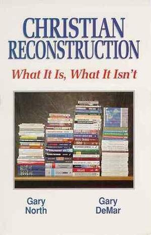 Christian Reconstruction: What It Is, What It Isn't by Gary DeMar, Gary North