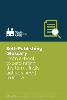 Self-Publishing Glossary: From a-book to zero rating: the terms indie authors need to know by Alliance Of Independent Authors