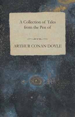 A Collection of Tales from the Pen of Arthur Conan Doyle by Arthur Conan Doyle