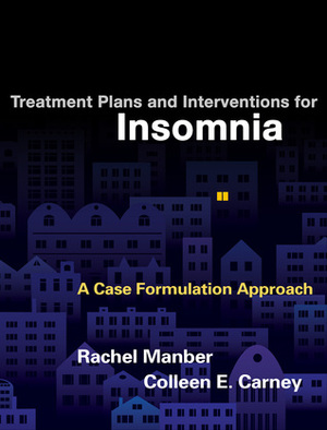 Treatment Plans and Interventions for Insomnia: A Case Formulation Approach by Colleen E. Carney, Rachel Manber