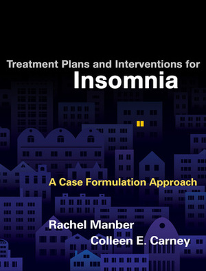 Treatment Plans and Interventions for Insomnia: A Case Formulation Approach by Rachel Manber, Colleen E. Carney