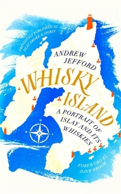 Whisky Island: A Portrait of Islay and Its Whiskies by Andrew Jefford