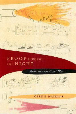 Proof through the Night: Music and the Great War by Glenn Watkins