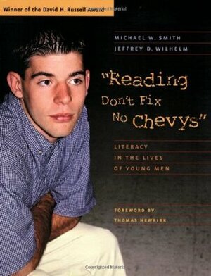 Reading Don't Fix No Chevys: Literacy in the Lives of Young Men by Jeffrey D. Wilhelm, Michael W. Smith