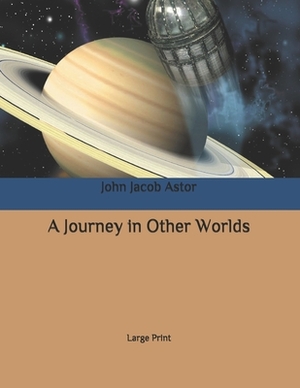 A Journey in Other Worlds: Large Print by John Jacob Astor
