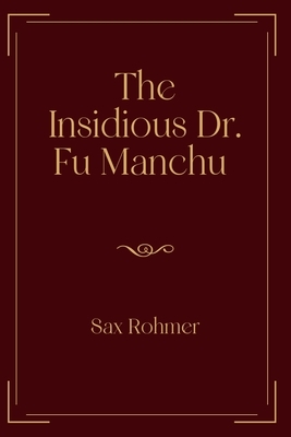 The Insidious Dr. Fu Manchu: Exclusive Edition by Sax Rohmer