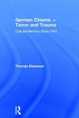 German Cinema - Terror and Trauma: Cultural Memory Since 1945 by Thomas Elsaesser