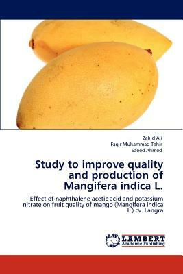 Study to Improve Quality and Production of Mangifera Indica L. by Faqir Muhammad Tahir, Saeed Ahmed, Zahid Ali