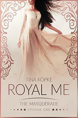 Royal Me - The Masquerade: Episode 1 by Tina Köpke