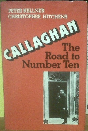 Callaghan, The Road To Number Ten by Christopher Hitchens, Peter Kellner