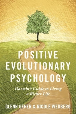 Positive Evolutionary Psychology: Darwin's Guide to Living a Richer Life by Glenn Geher, Nicole Wedberg